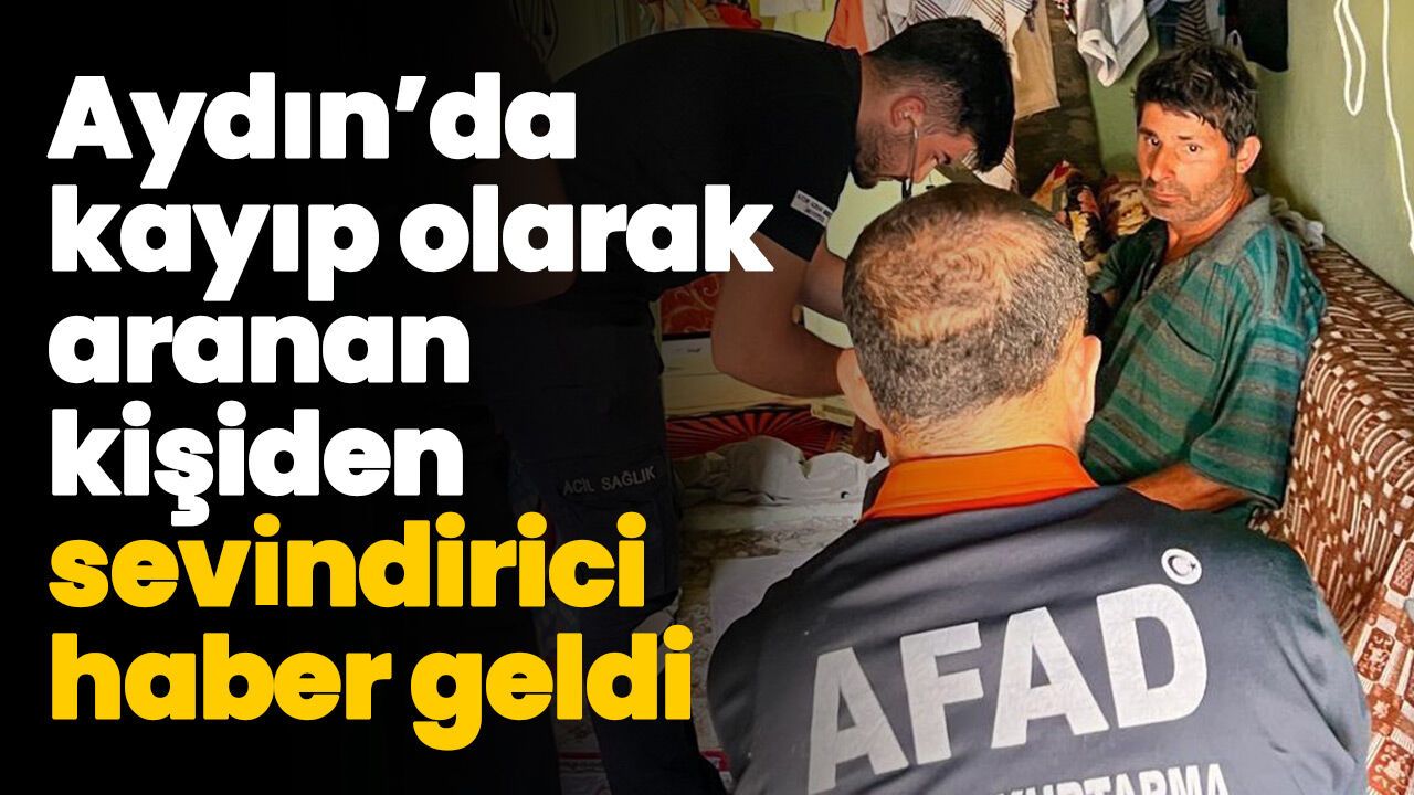 Aydın’da kayıp olarak aranan kişiden sevindirici haber geldi