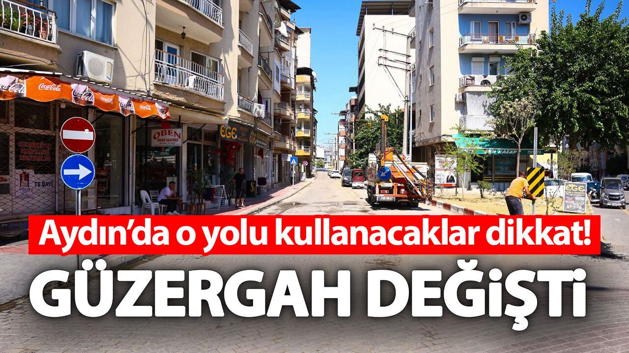 Aydın'da o yolu kullanacaklar dikkat! Güzergah değişti