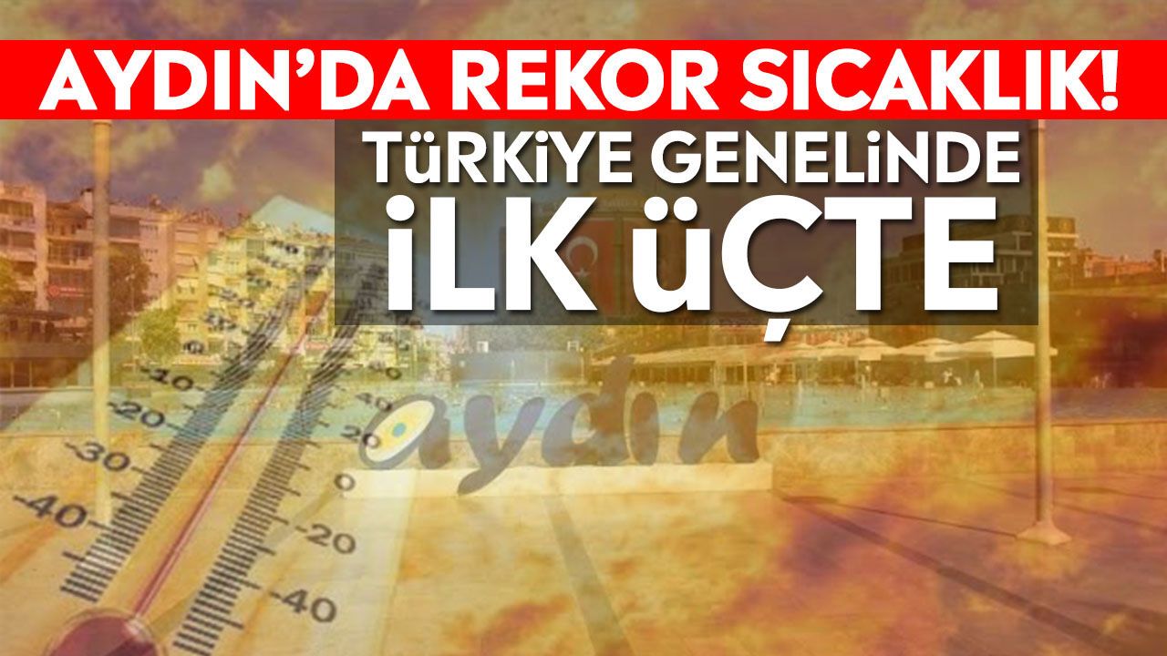 Aydın'da rekor sıcaklık! Türkiye genelinde ilk üçte
