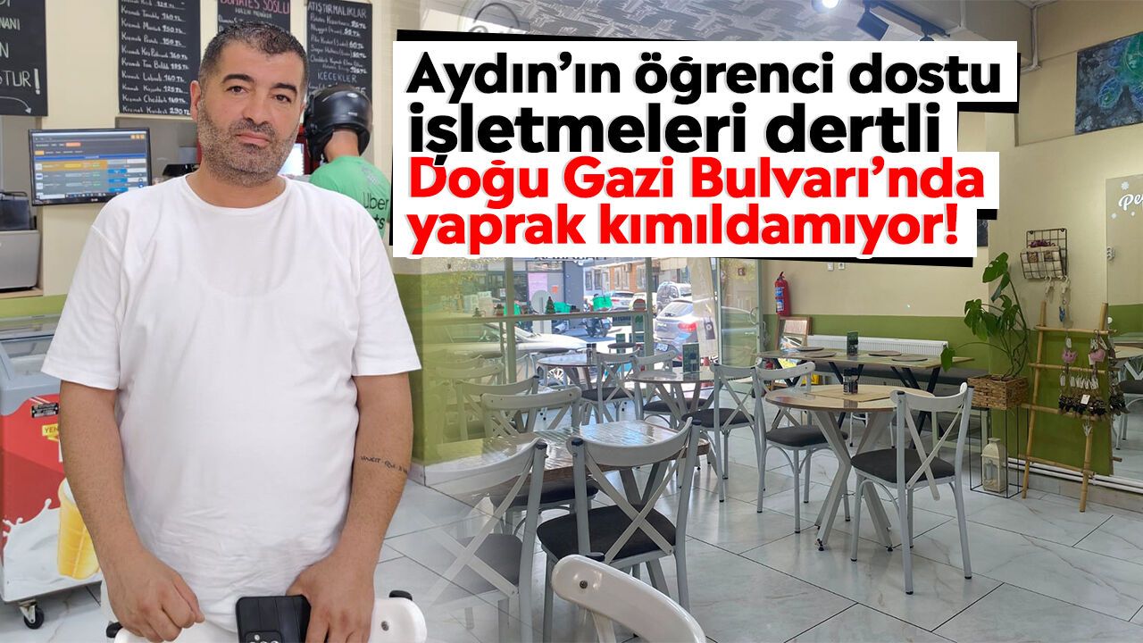 Aydın’ın öğrenci dostu işletmeleri dertli: Doğu Gazi Bulvarı’nda yaprak kımıldamıyor!