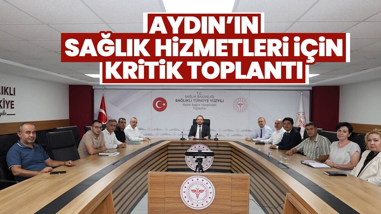 Aydın'ın sağlık hizmetleri için kritik toplantı