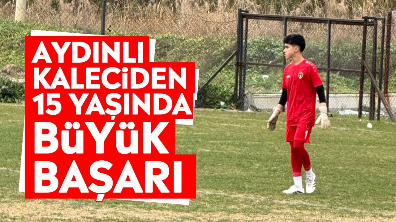 Aydınlı kaleciden 15 yaşında büyük başarı