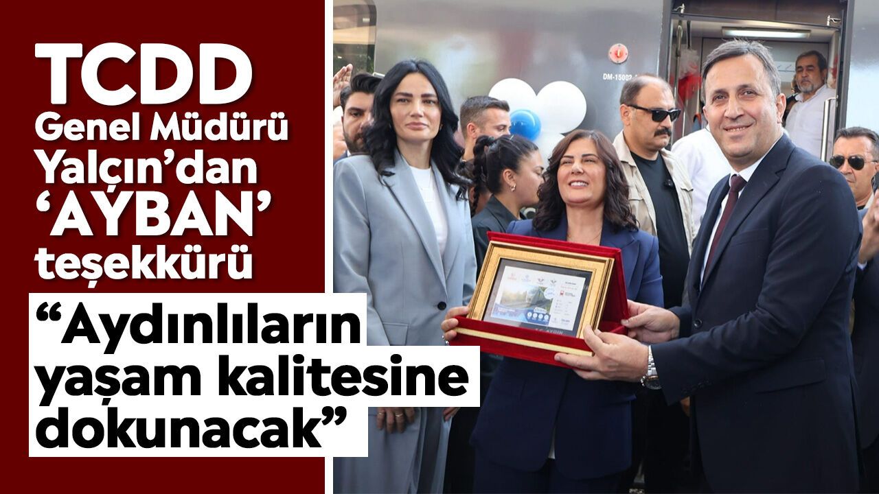TCDD Genel Müdürü Yalçın’dan ‘AYBAN’ teşekkürü: “Aydınlıların yaşam kalitesine dokunacak”
