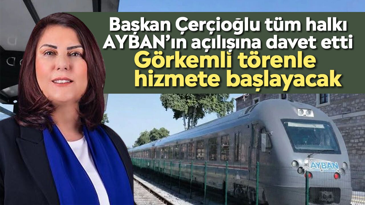 Başkan Çerçioğlu tüm halkı AYBAN’ın açılışına davet etti
