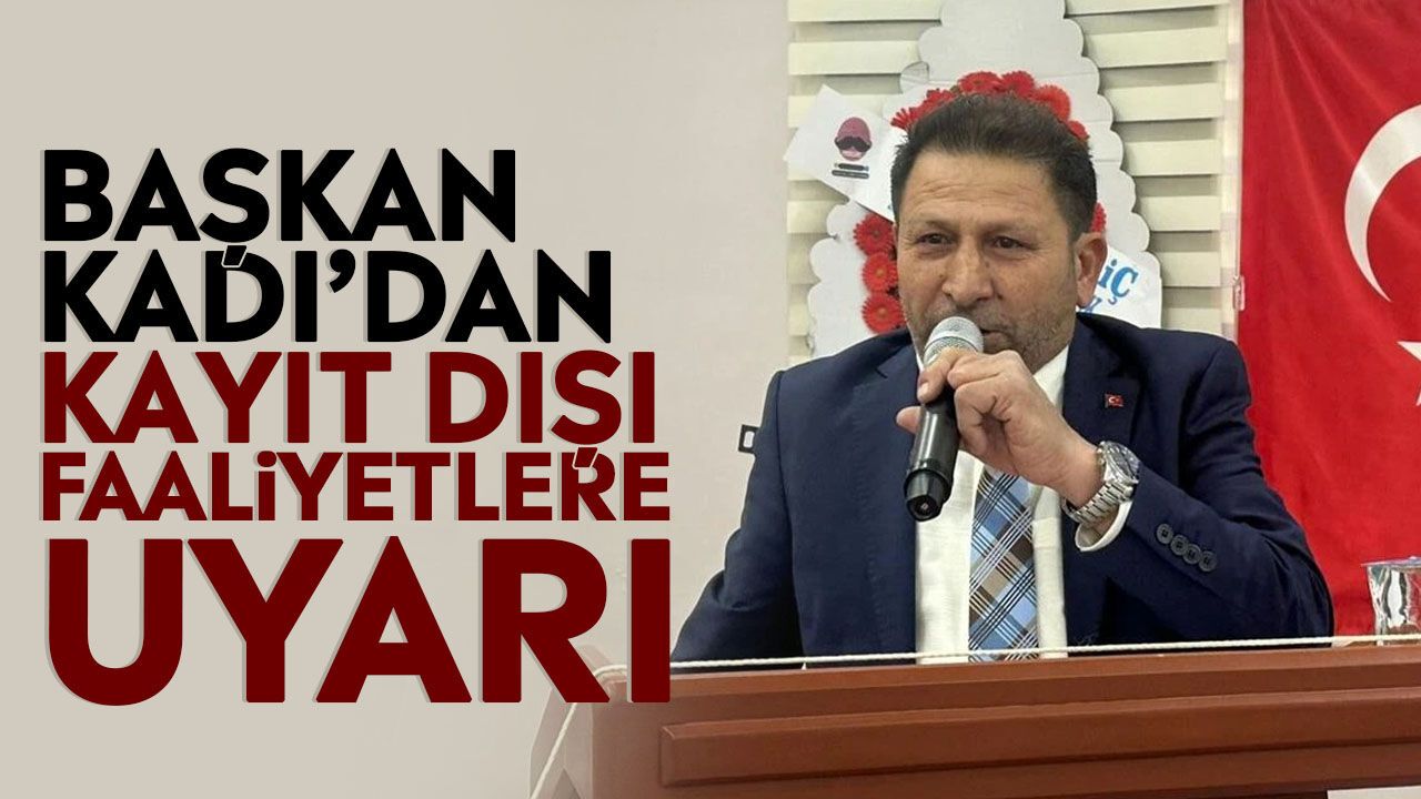 Başkan Kadı’dan kayıt dışı faaliyetlere uyarı