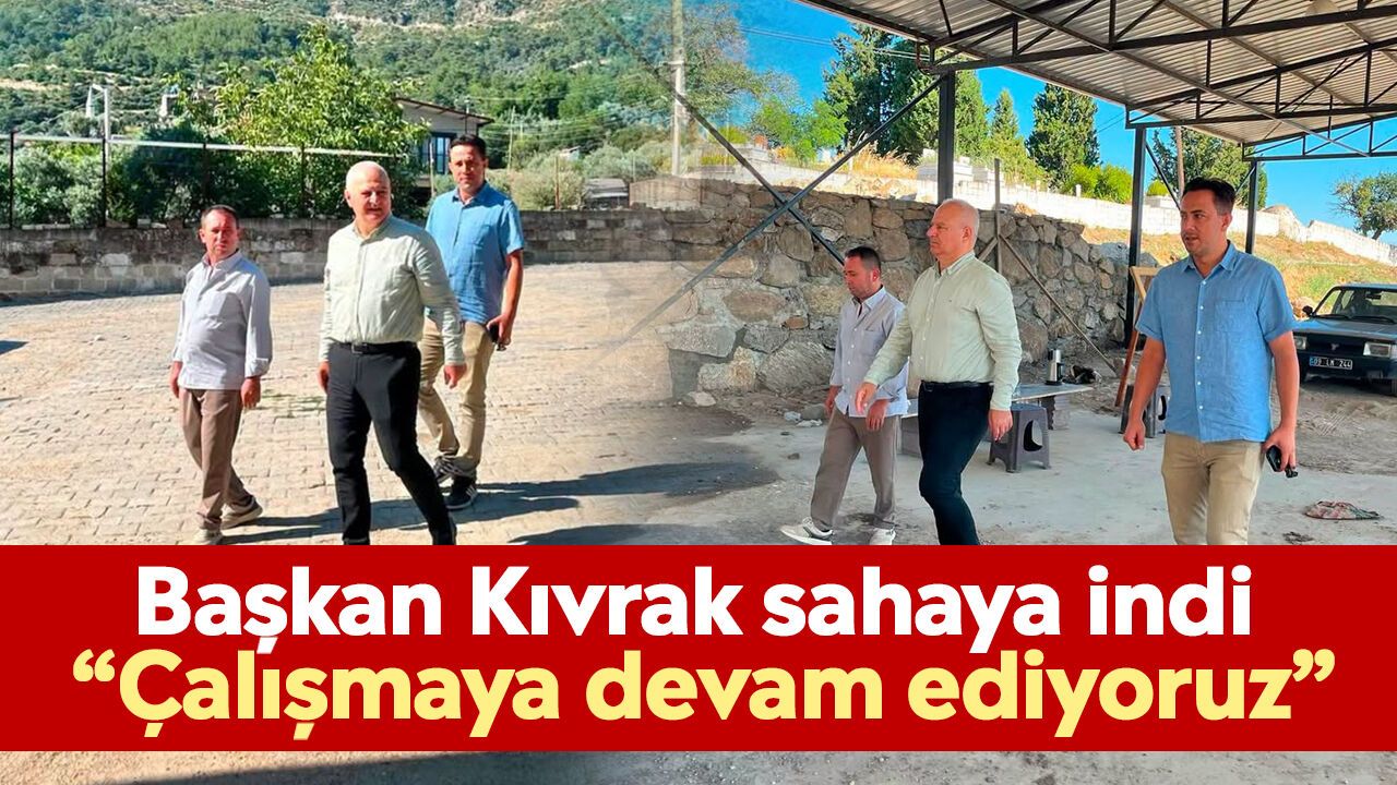 Başkan Kıvrak sahaya indi: “Çalışmaya devam ediyoruz”