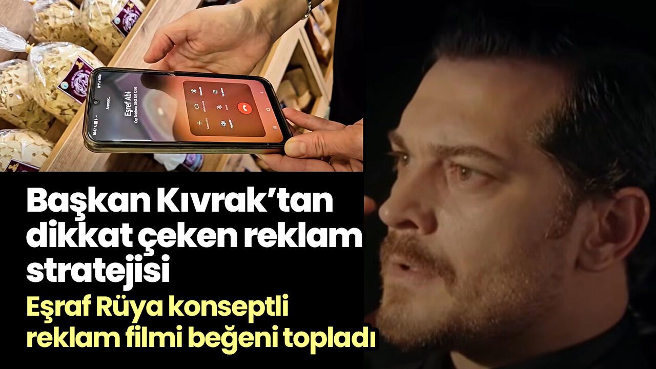 Başkan Kıvrak’tan dikkat çeken reklam stratejisi! Eşraf Rüya konseptli reklam filmi beğeni topladı