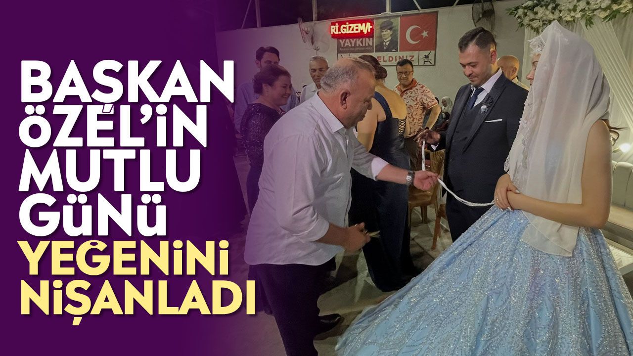 Başkan Özel’in mutlu günü: Yeğenini nişanladı