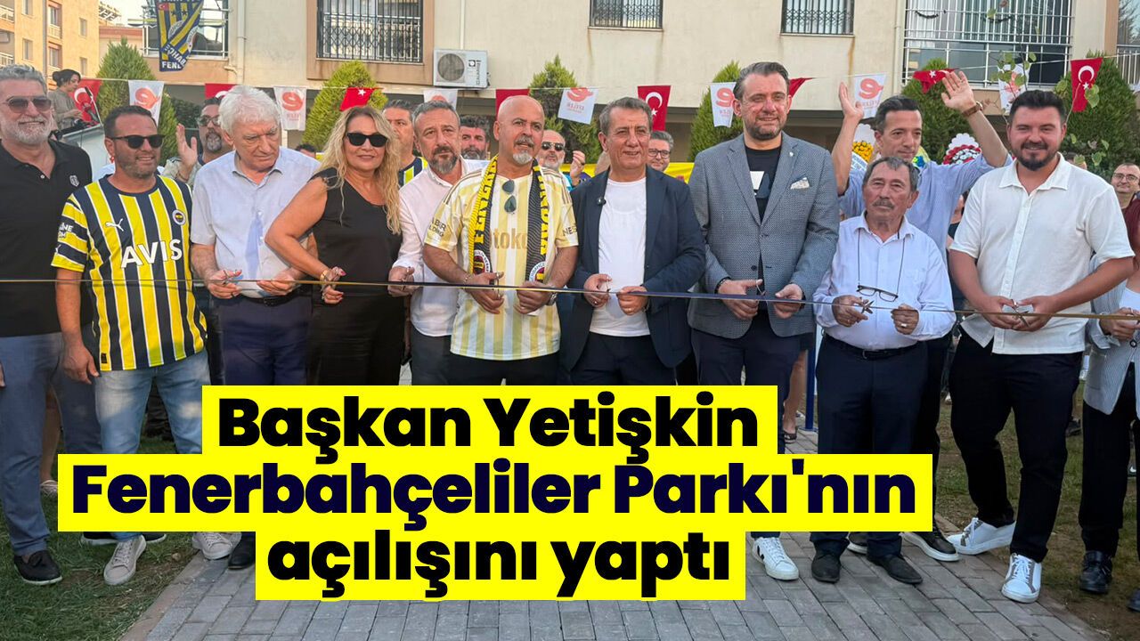 Başkan Yetişkin Fenerbahçeliler Parkı'nın açılışını yaptı