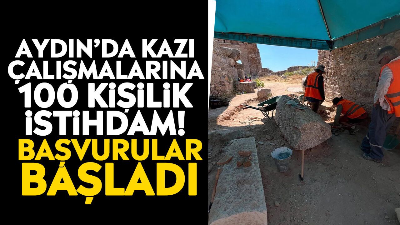 Aydın'da kazı çalışmalarına 100 kişilik istihdam! Başvurular başladı