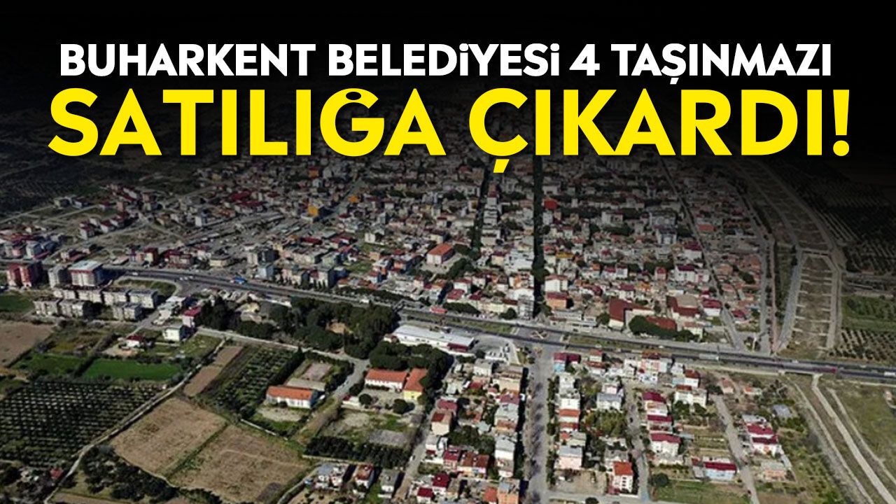 Buharkent Belediyesi 4 taşınmazı satılığa çıkardı!