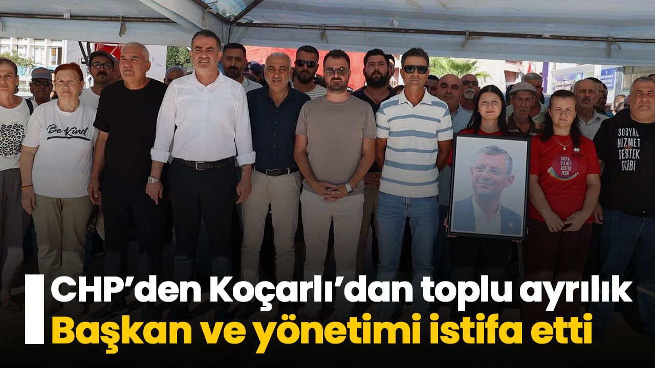 CHP’den Koçarlı’dan toplu ayrılık! Başkan ve yönetimi istifa etti