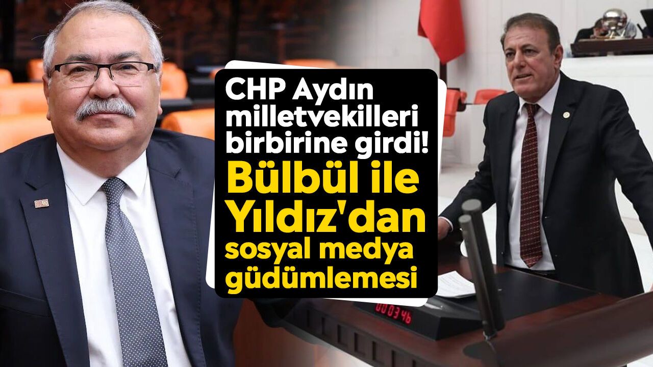 CHP Aydın milletvekilleri birbirine girdi! Bülbül ile Yıldız'dan sosyal medya güdümlemesi