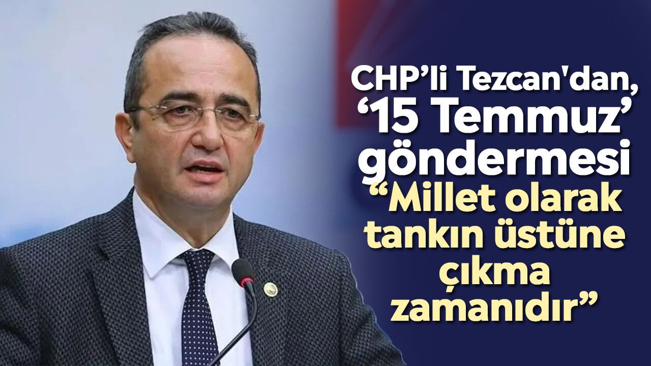 CHP’li Tezcan'dan, ‘15 Temmuz’ göndermesi: “Millet olarak tankın üstüne çıkma zamanıdır”
