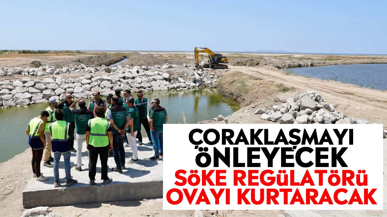 Çoraklaşmayı önleyecek: Söke Regülatörü ovayı kurtaracak