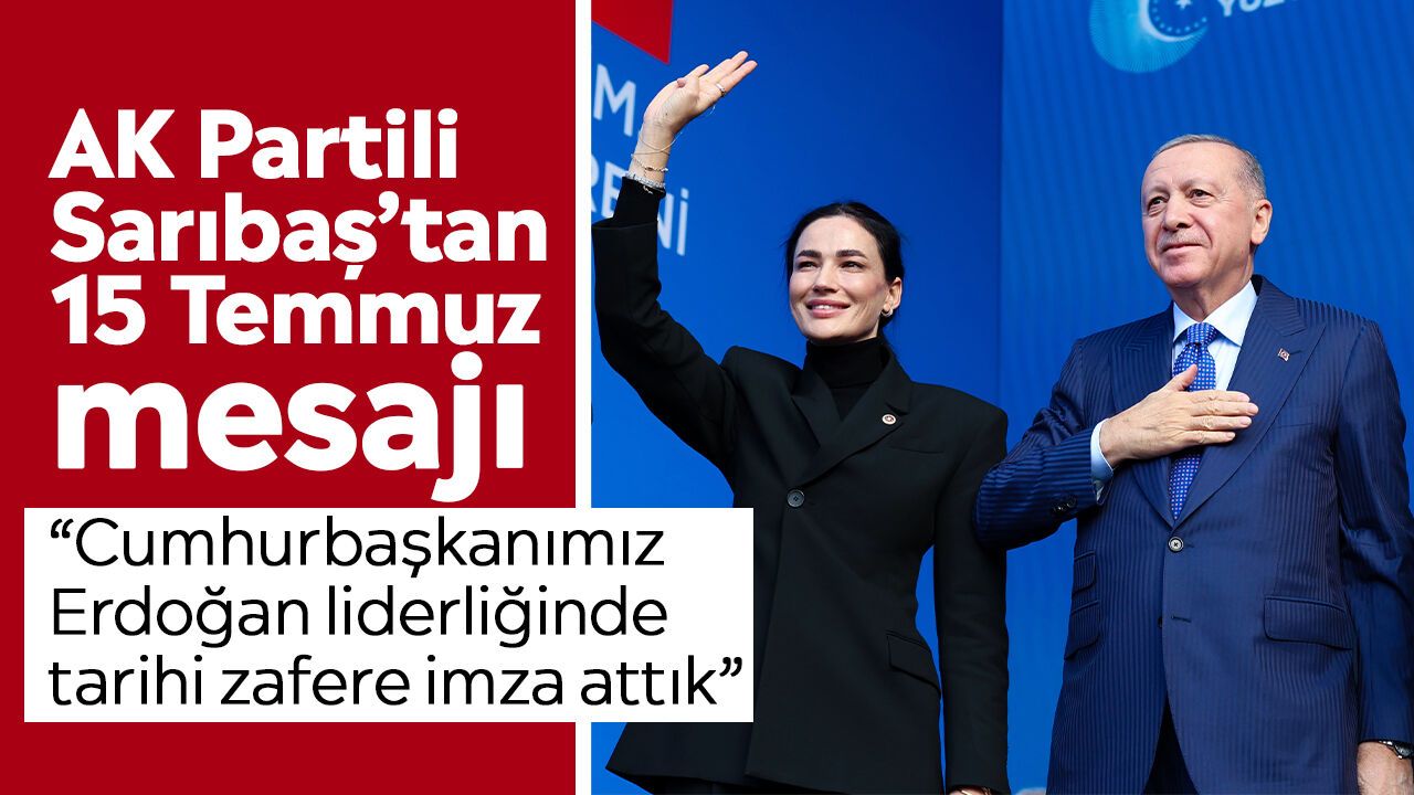AK Partili Sarıbaş’tan 15 Temmuz mesajı: “Cumhurbaşkanımız Erdoğan liderliğinde tarihi zafere imza attık”