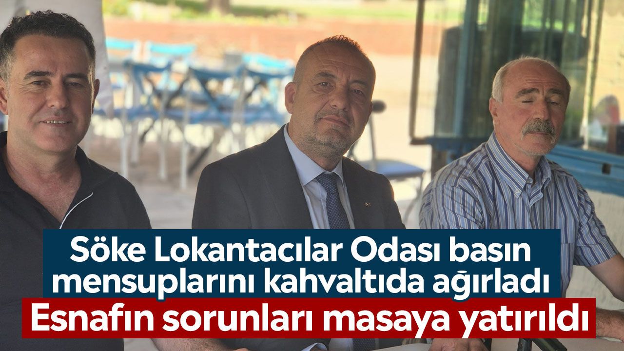 Söke Lokantacılar Odası basın mensuplarını kahvaltıda ağırladı: Esnafın sorunları masaya yatırıldı