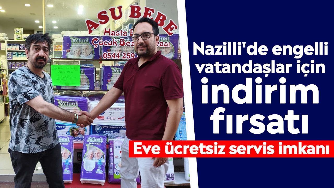 Nazilli'de engelli vatandaşlar için indirim fırsatı: Eve ücretsiz servis imkanı
