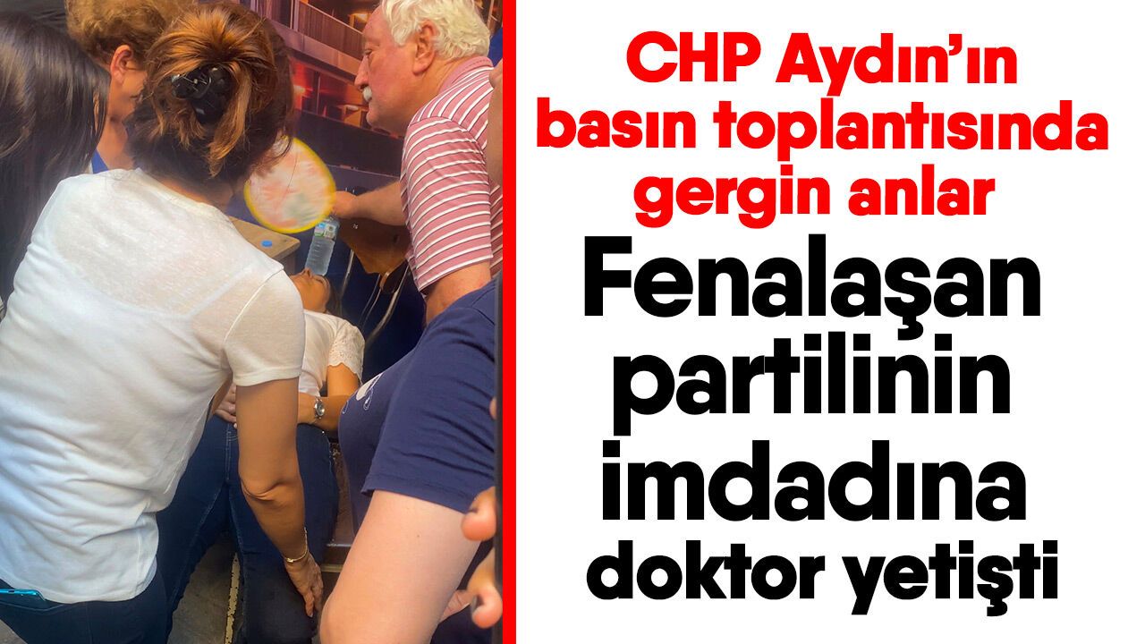 CHP Aydın’ın basın toplantısında gergin anlar! Fenalaşan partilinin imdadına doktor yetişti