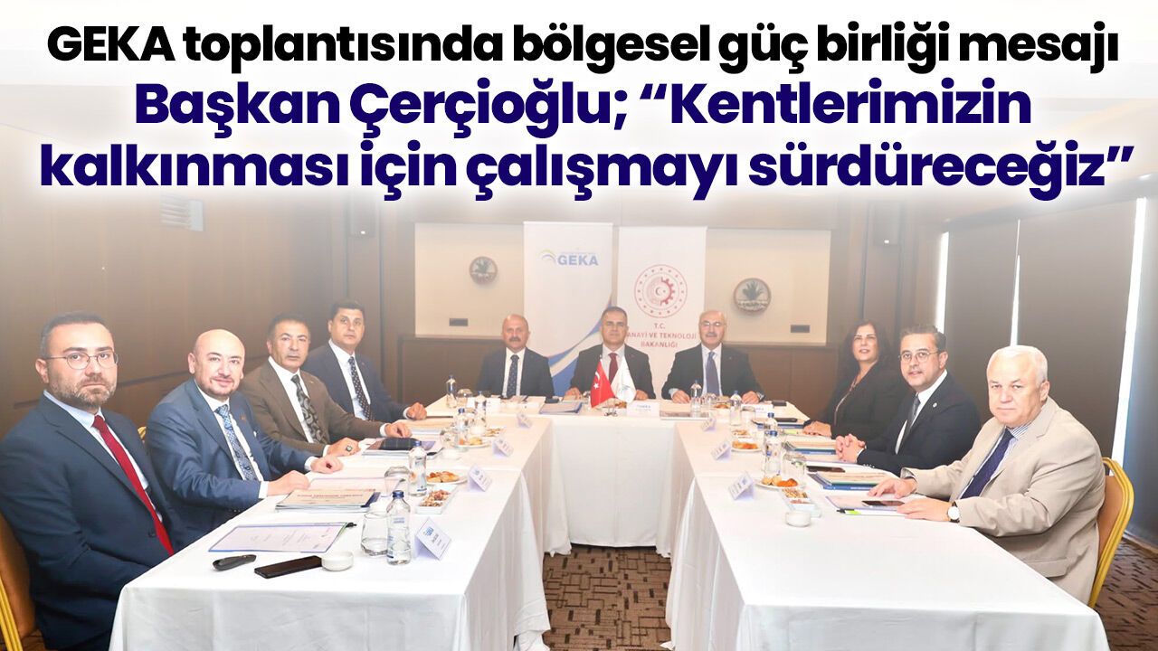 GEKA toplantısında bölgesel güç birliği mesajı!