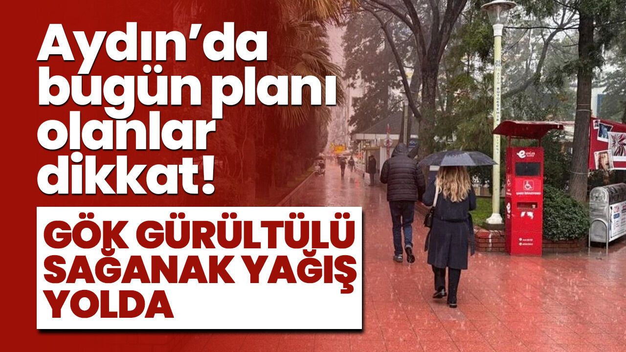 Aydın'da bugün planı olanlar dikkat! Gök gürültülü sağanak yağış yolda