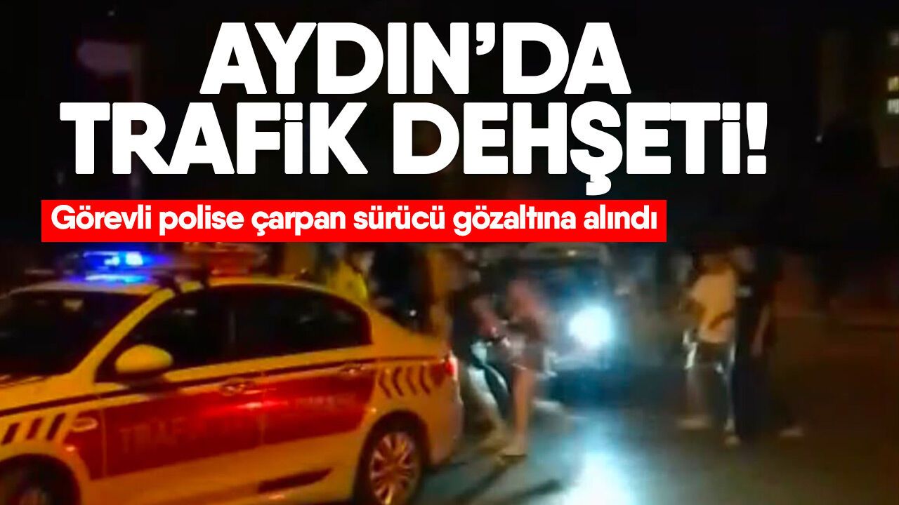 Aydın'da görevli polise çarpan sürücü gözaltına alındı