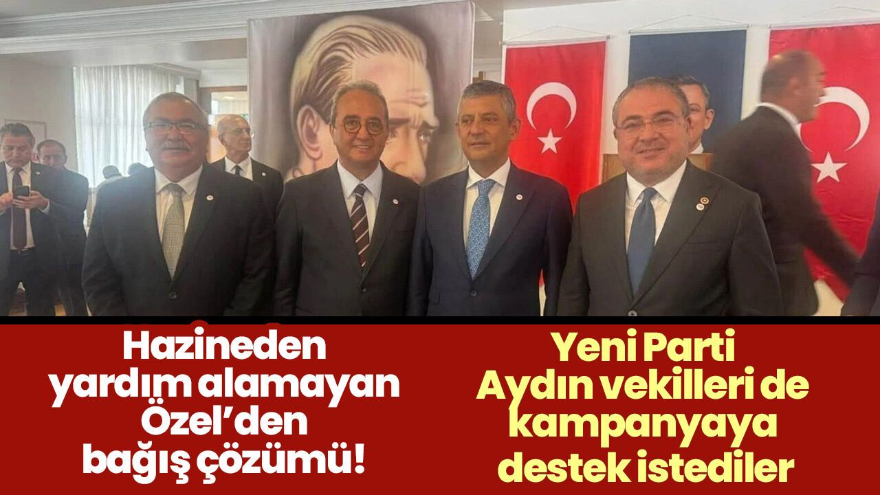 Hazineden yardım alamayan Özel’den bağış çözümü! Yeni Parti Aydın vekilleri de kampanyaya destek istediler