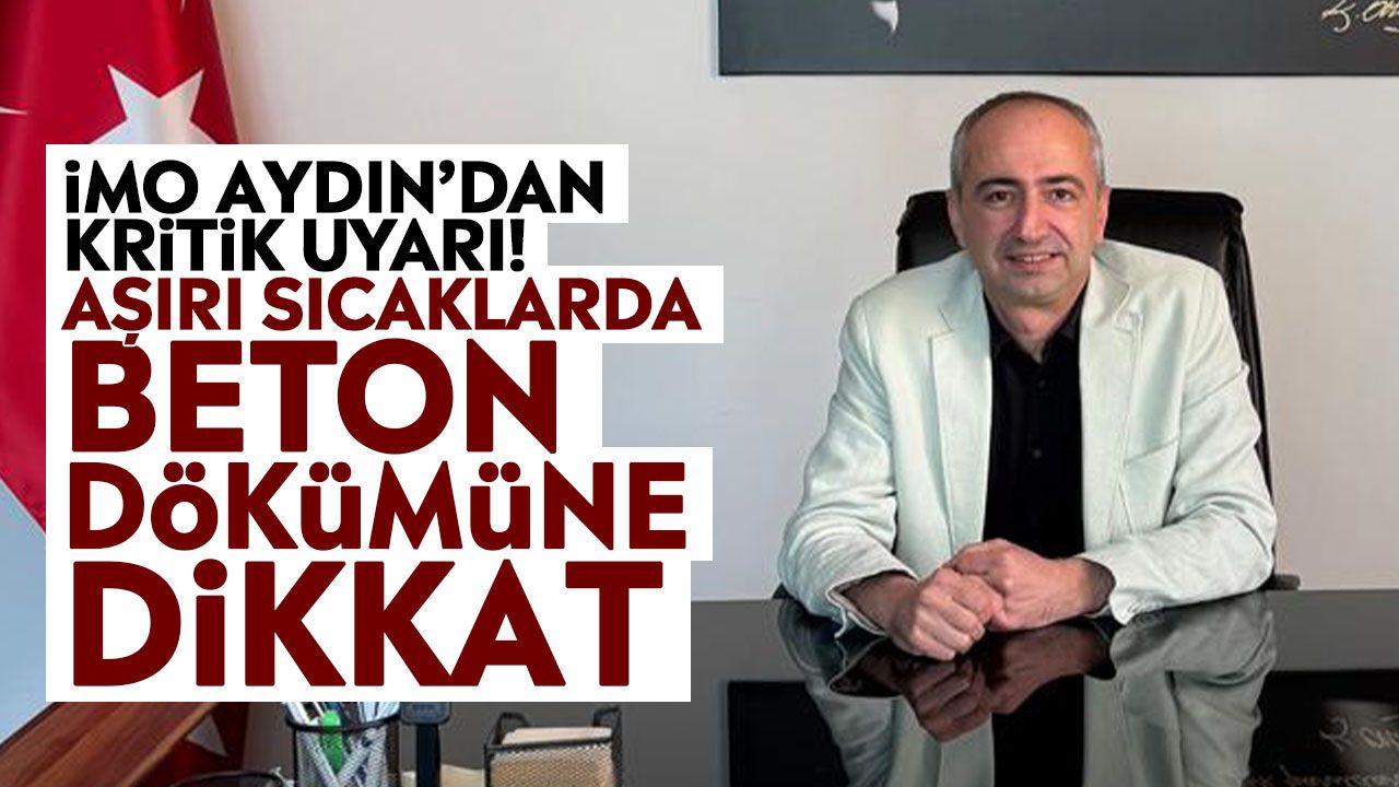 İMO Aydın’dan kritik uyarı! Aşırı sıcaklarda beton dökümüne dikkat