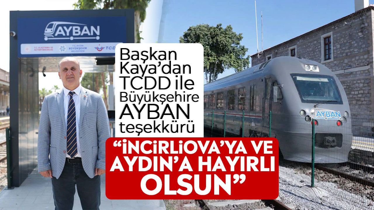 Başkan Kaya’dan TCDD ile Büyükşehire AYBAN teşekkürü: “İncirliova’ya ve Aydın’a hayırlı olsun”