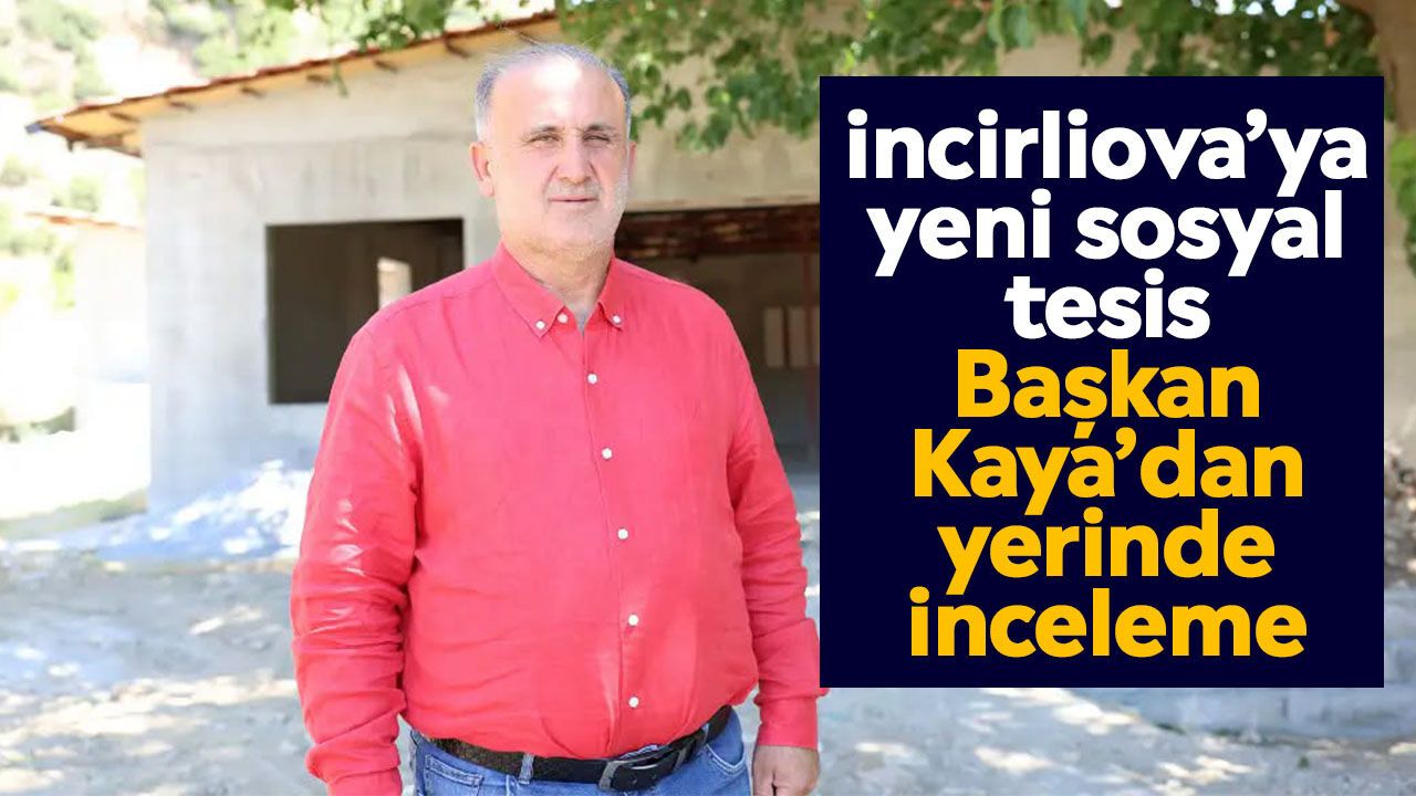 İncirliova'ya yeni sosyal tesis: Başkan Kaya’dan yerinde inceleme