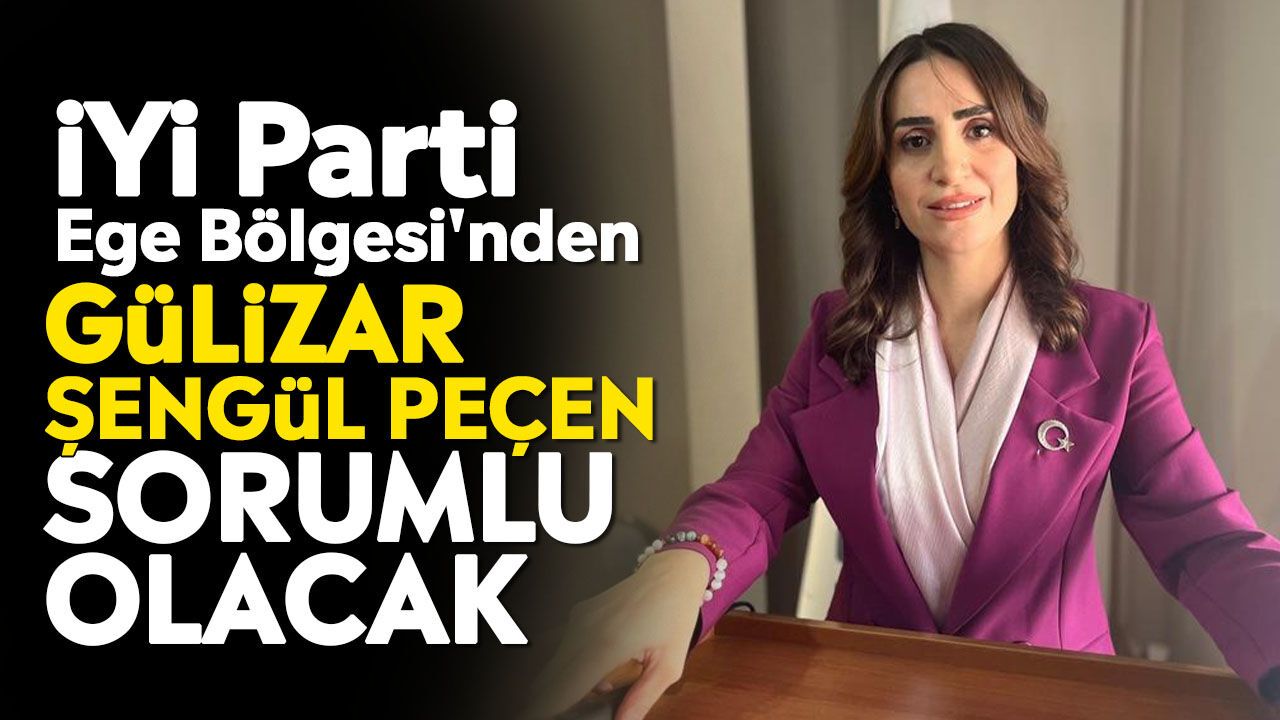 İYİ Parti Ege Bölgesi'nden Gülizar Şengül Peçen sorumlu olacak
