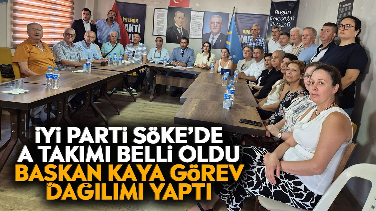 İYİ Parti Söke'de A Takımı belli oldu: Başkan Kaya görev dağılımı yaptı