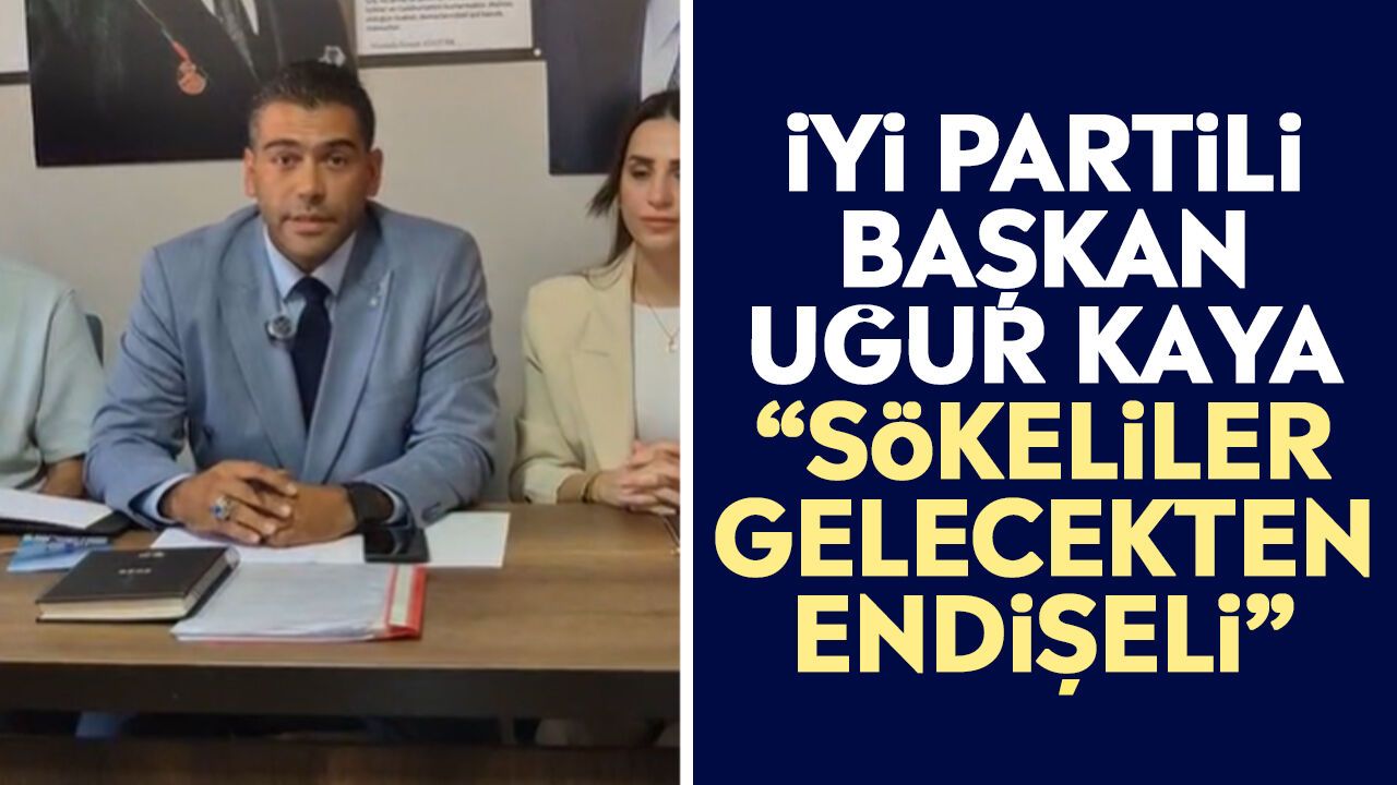 İYİ Partili Başkan Uğur Kaya: “Sökeliler gelecekten endişeli”