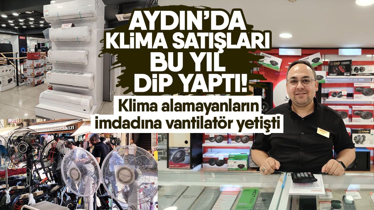 Aydın’da klima satışları bu yıl dip yaptı! Klima alamayanların imdadına vantilatör yetişti