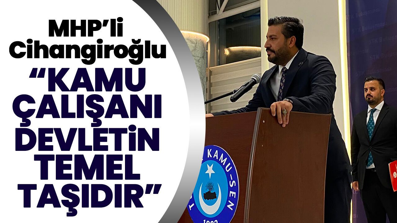 MHP’li Cihangiroğlu: “Kamu çalışanı devletin temel taşıdır”