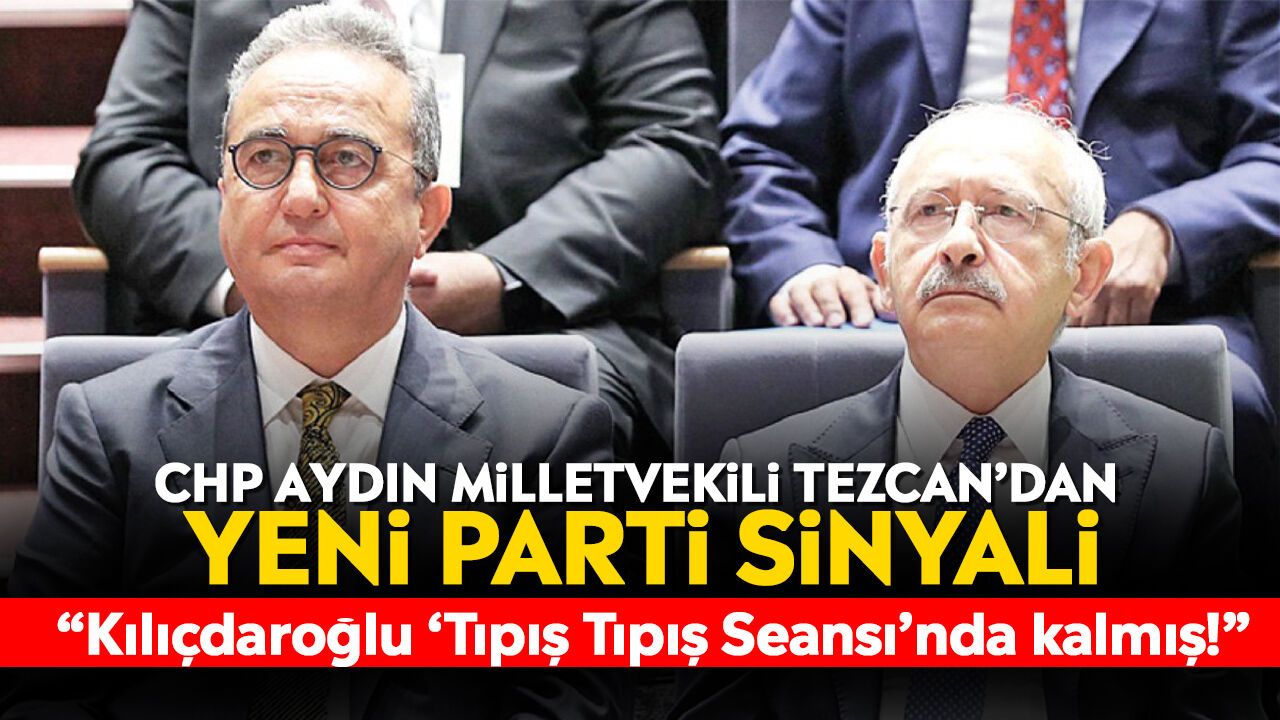 CHP Aydın Milletvekili Tezcan’dan yeni parti sinyali: “Kılıçdaroğlu ‘Tıpış Tıpış Seansı’nda kalmış!”