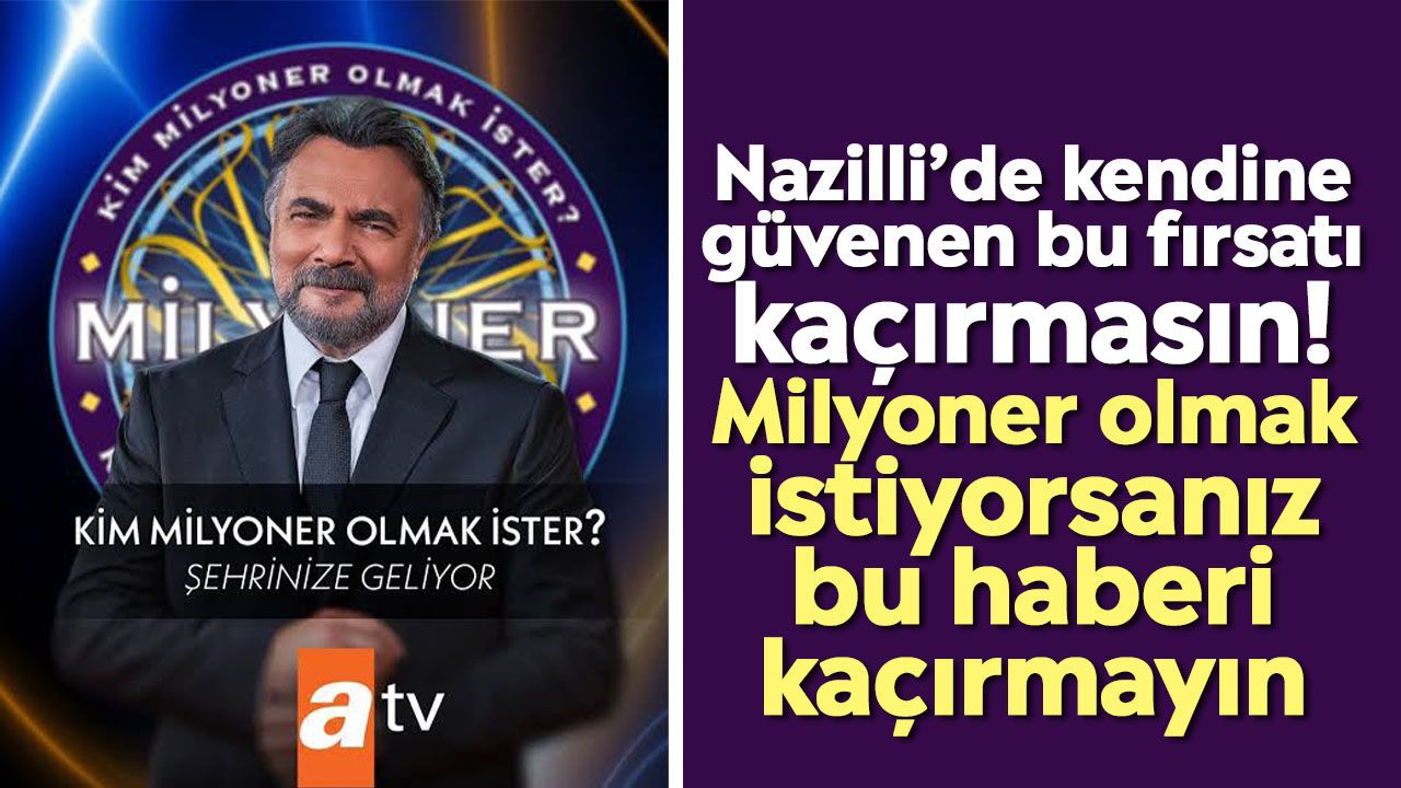 Kim Milyoner Olmak İstiyor programı Nazilli’ye geliyor!
