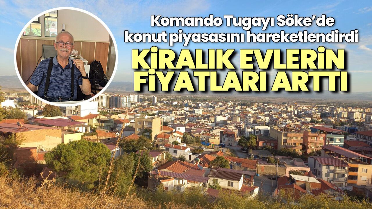 Komando Tugayı Söke’de konut piyasasını hareketlendirdi! Kiralık evlerin fiyatları arttı