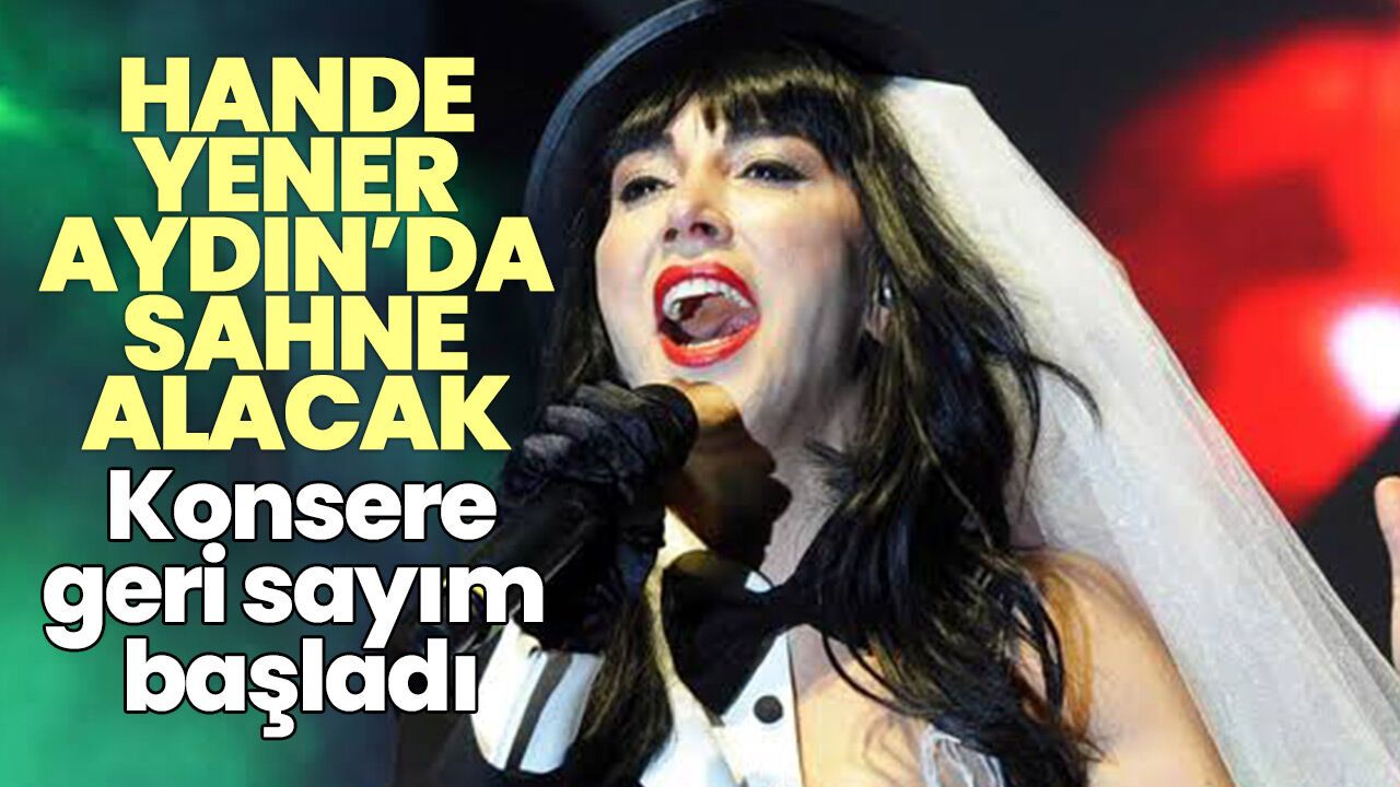 Hande Yener Aydın'da sahne alacak! Konsere geri sayım başladı