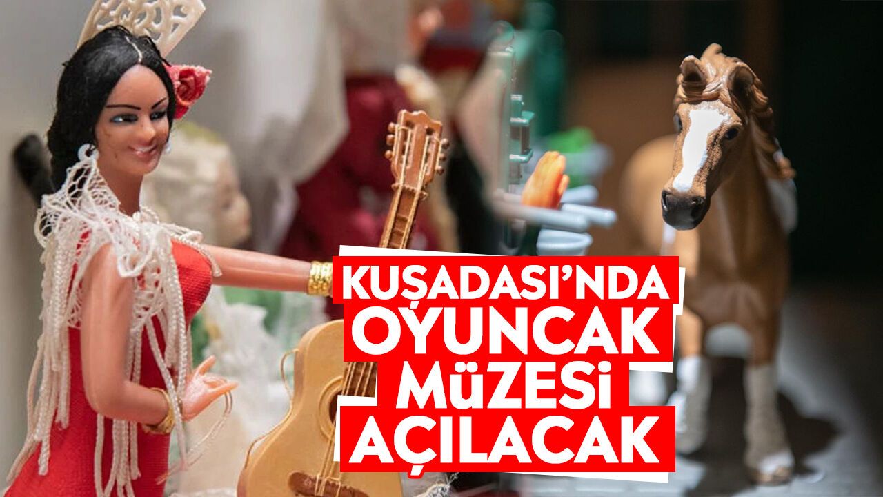 Kuşadası'nda Oyuncak Müzesi açılacak