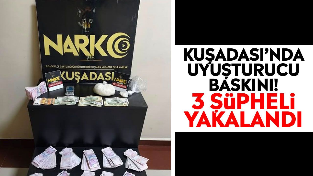 Kuşadası’nda uyuşturucu baskını! 3 şüpheli yakalandı