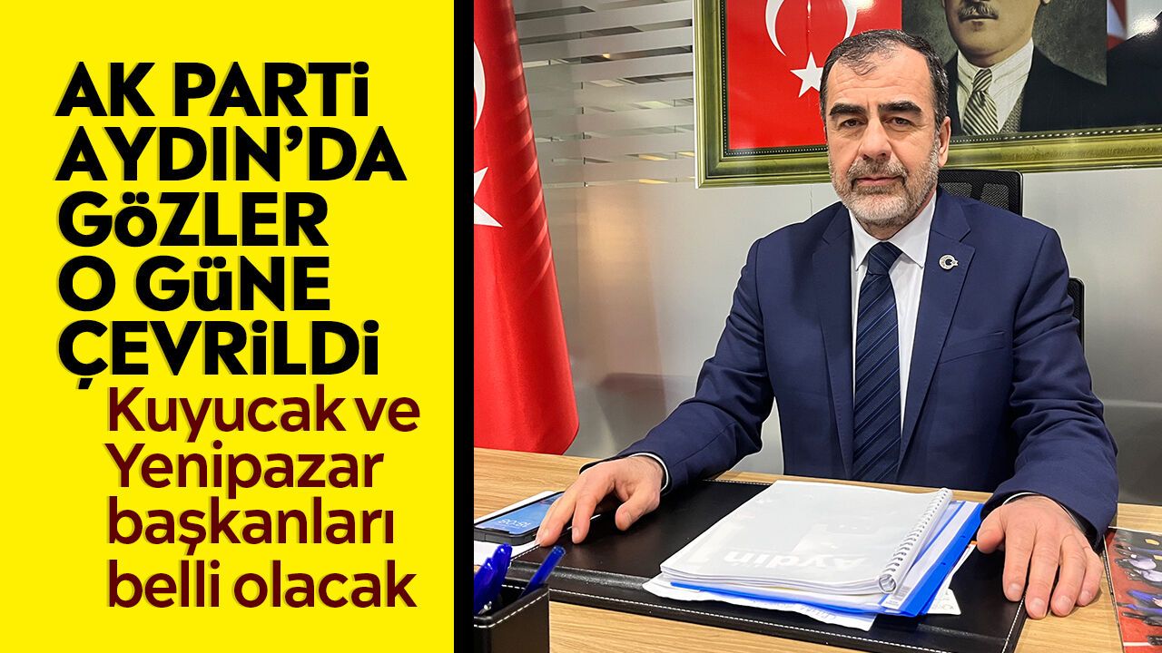 AK Parti Aydın’da gözler o güne çevrildi: Kuyucak ve Yenipazar başkanları belli olacak