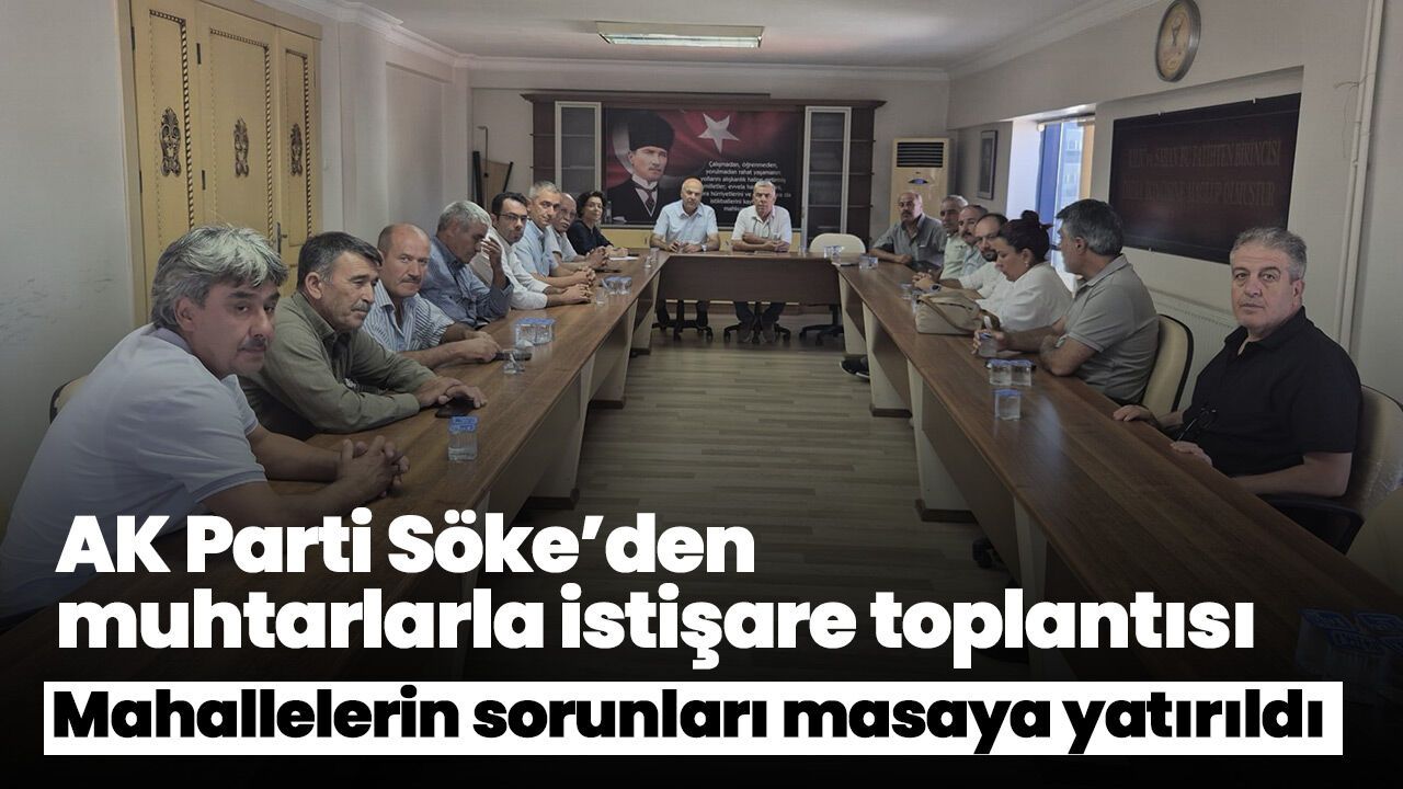 AK Parti Söke’den muhtarlarla istişare toplantısı! Mahallelerin sorunları masaya yatırıldı
