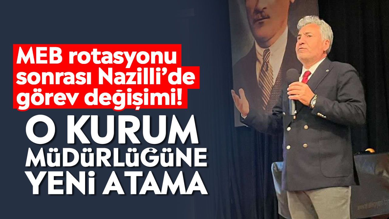 MEB rotasyonu sonrası Nazilli’de görev değişimi! O kurum müdürlüğüne yeni atama