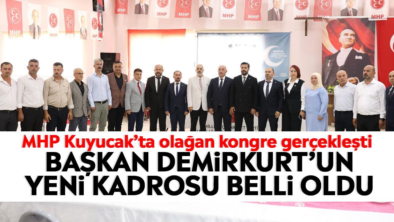 MHP Kuyucak'ta olağan kongre gerçekleşti: Başkan Demirkurt’un yeni kadrosu belli oldu