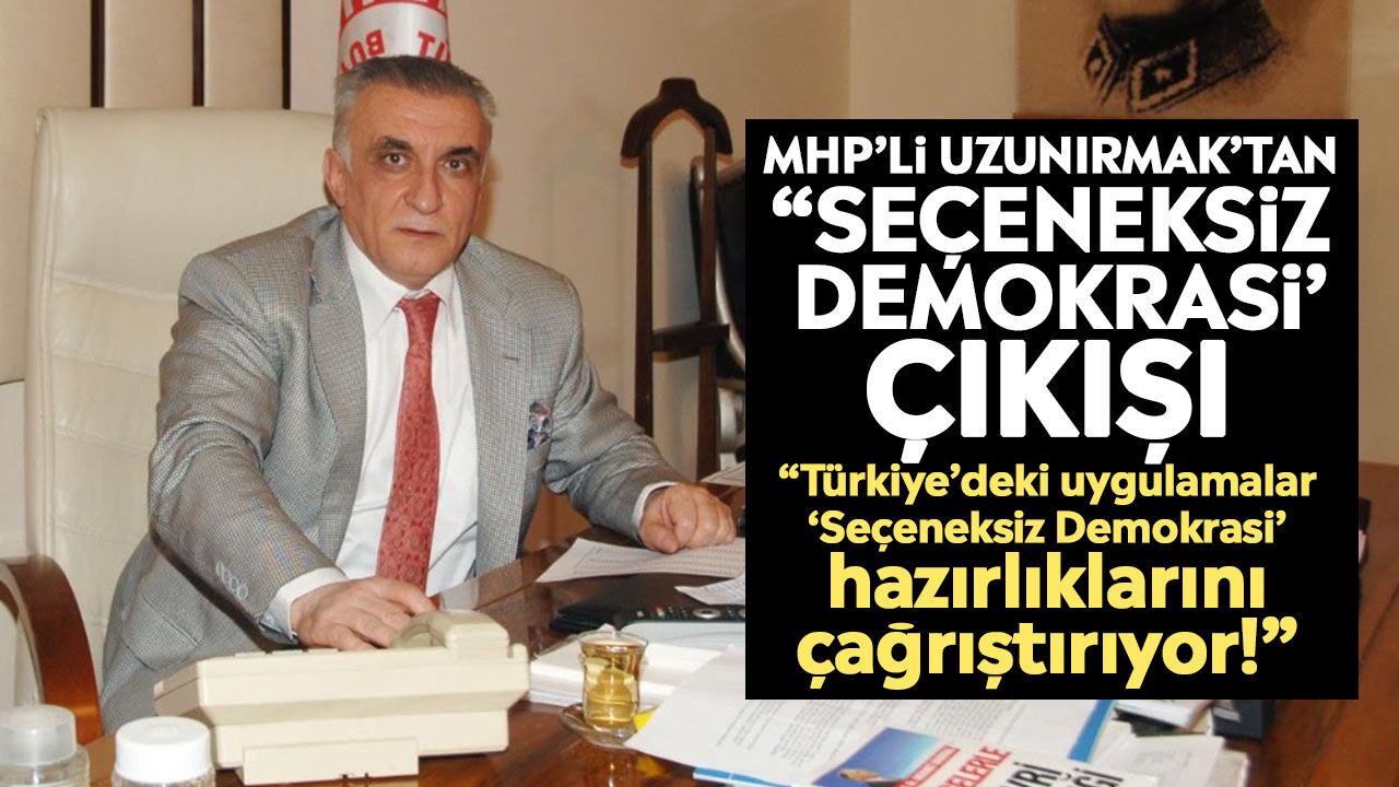 MHP’li Uzunırmak’tan “Seçeneksiz Demokrasi’ çıkışı