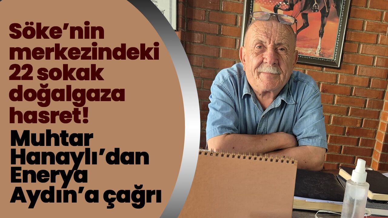 Söke'nin merkezindeki 22 sokak doğalgaza hasret! Muhtar Hanaylı’dan Enerya Aydın’a çağrı