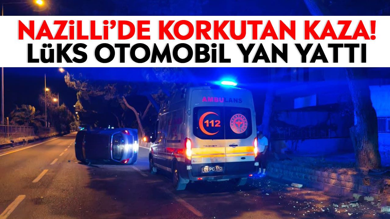 Nazilli’de korkutan kaza! Lüks otomobil yan yattı