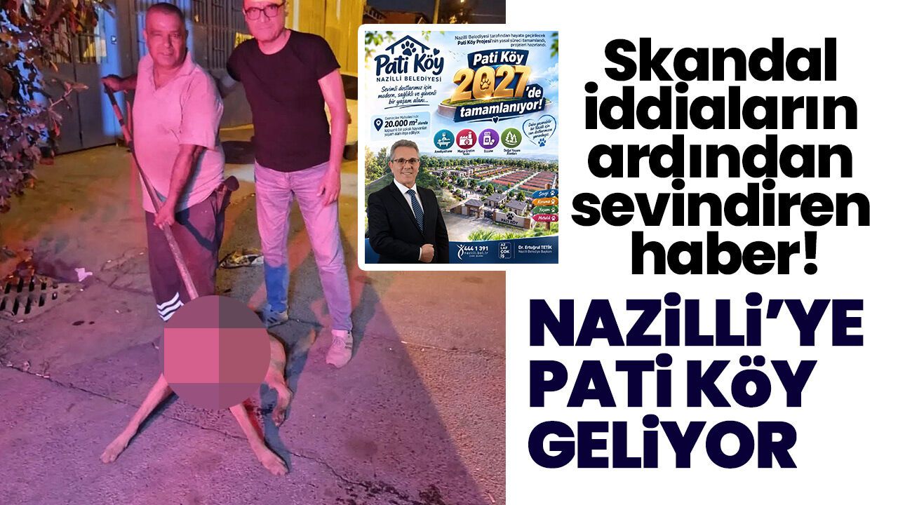 Skandal iddiaların ardından sevindiren haber! Nazilli’ye Pati Köy geliyor