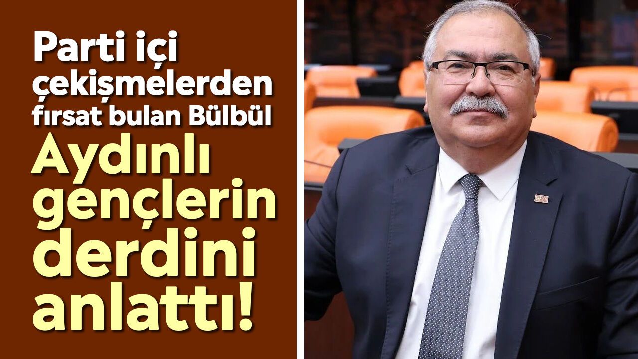 Parti içi çekişmelerden fırsat bulan Bülbül Aydınlı gençlerin derdini anlattı!